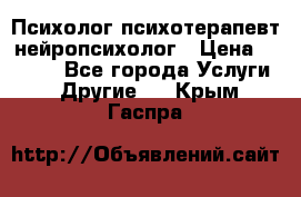 Психолог психотерапевт нейропсихолог › Цена ­ 2 000 - Все города Услуги » Другие   . Крым,Гаспра